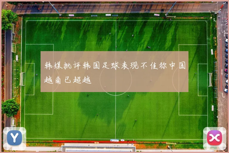 韩媒批评韩国足球表现不佳称中国越南已超越