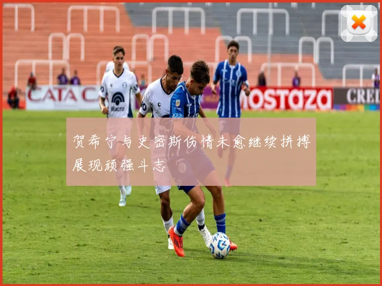 贺希宁与史密斯伤情未愈继续拼搏展现顽强斗志